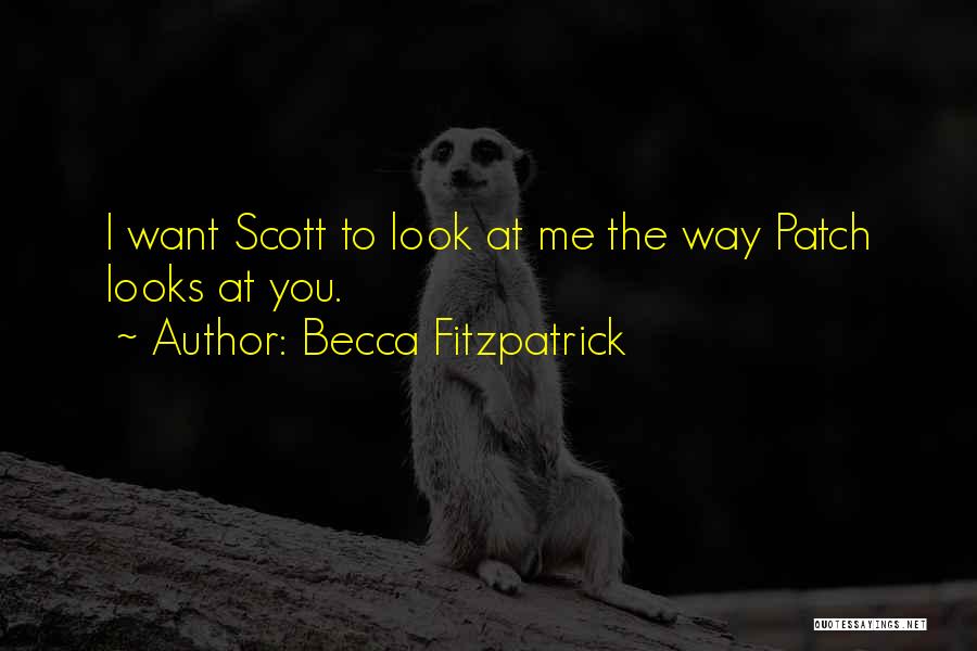 Becca Fitzpatrick Quotes: I Want Scott To Look At Me The Way Patch Looks At You.