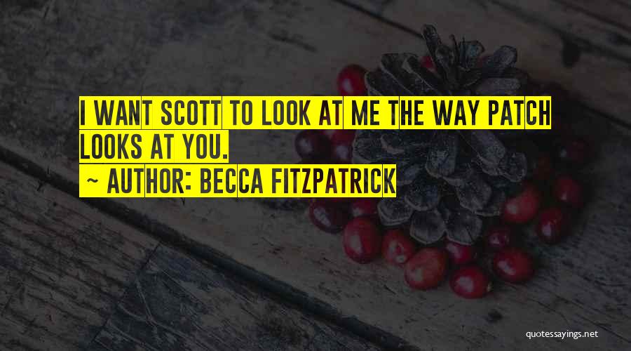 Becca Fitzpatrick Quotes: I Want Scott To Look At Me The Way Patch Looks At You.