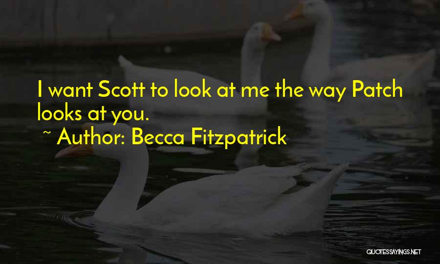 Becca Fitzpatrick Quotes: I Want Scott To Look At Me The Way Patch Looks At You.