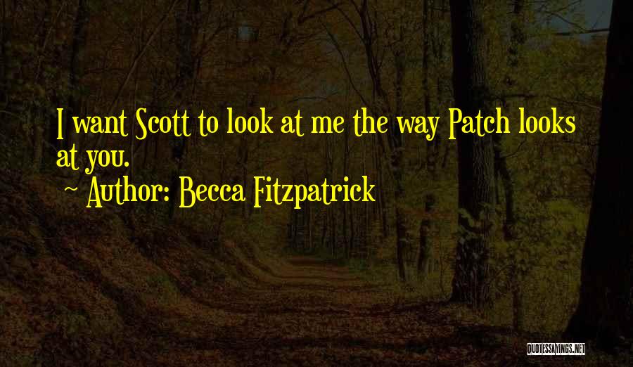 Becca Fitzpatrick Quotes: I Want Scott To Look At Me The Way Patch Looks At You.