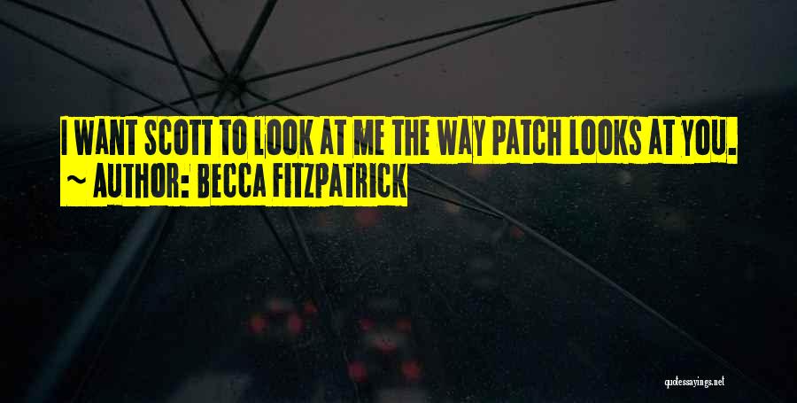 Becca Fitzpatrick Quotes: I Want Scott To Look At Me The Way Patch Looks At You.