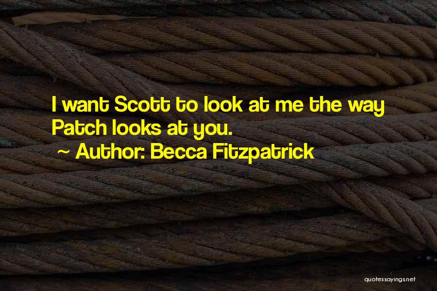 Becca Fitzpatrick Quotes: I Want Scott To Look At Me The Way Patch Looks At You.