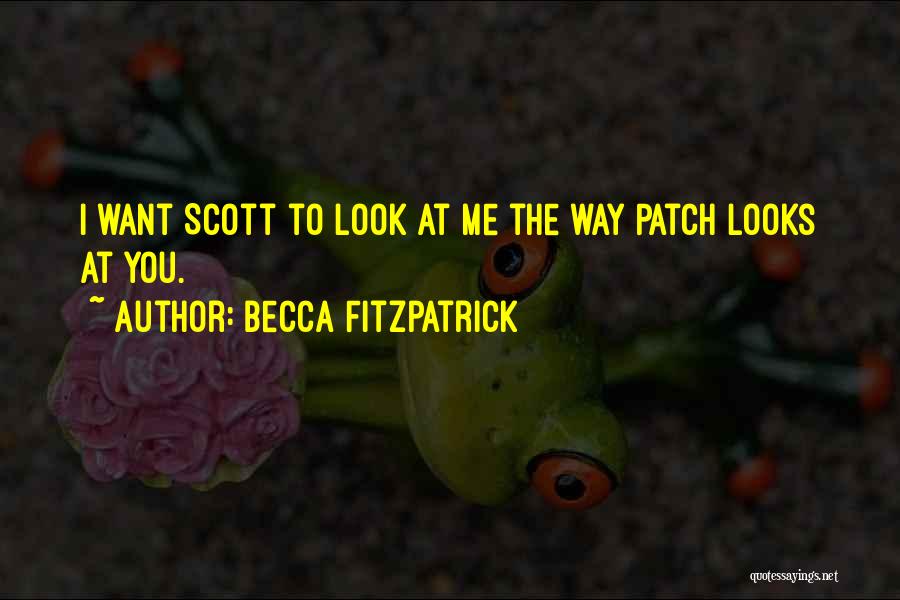 Becca Fitzpatrick Quotes: I Want Scott To Look At Me The Way Patch Looks At You.