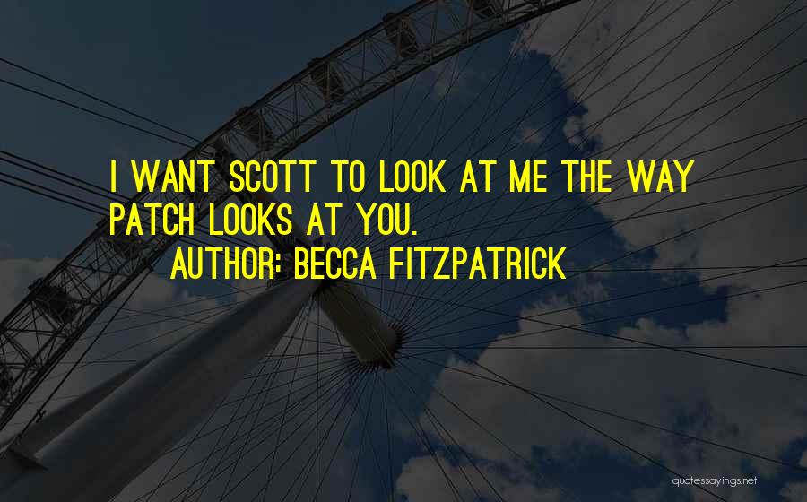 Becca Fitzpatrick Quotes: I Want Scott To Look At Me The Way Patch Looks At You.