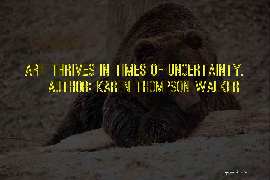 Karen Thompson Walker Quotes: Art Thrives In Times Of Uncertainty.