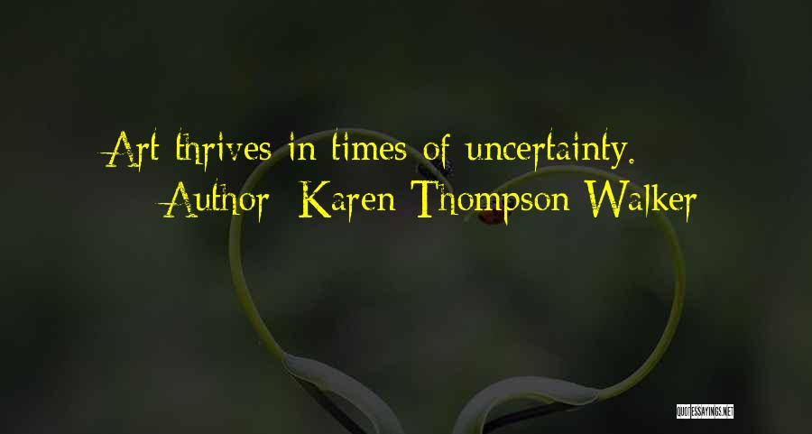 Karen Thompson Walker Quotes: Art Thrives In Times Of Uncertainty.