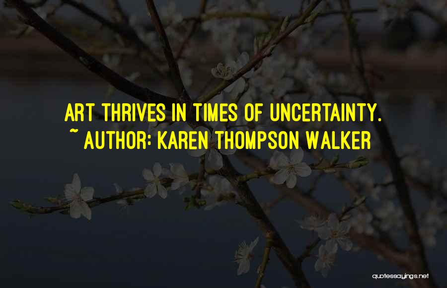 Karen Thompson Walker Quotes: Art Thrives In Times Of Uncertainty.