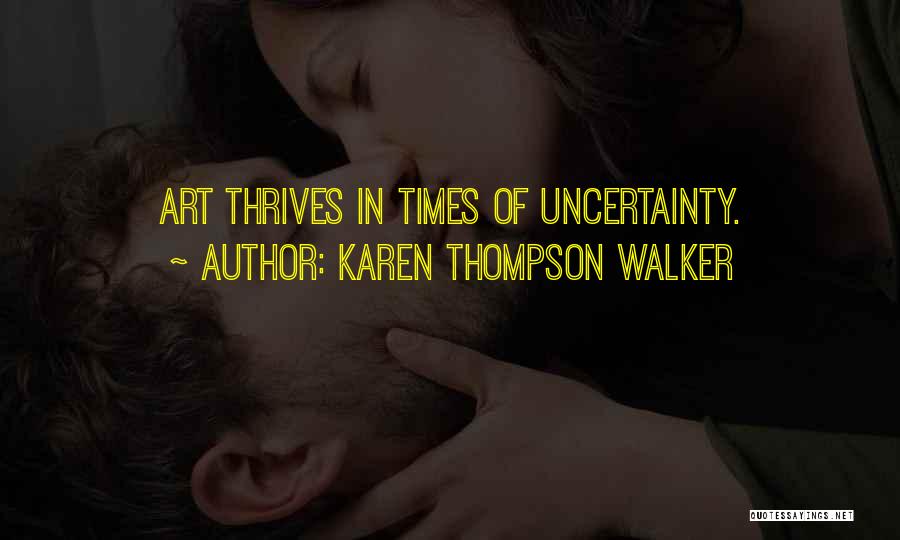 Karen Thompson Walker Quotes: Art Thrives In Times Of Uncertainty.