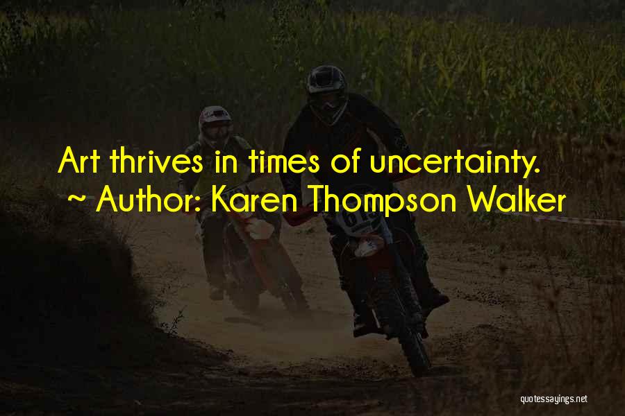 Karen Thompson Walker Quotes: Art Thrives In Times Of Uncertainty.