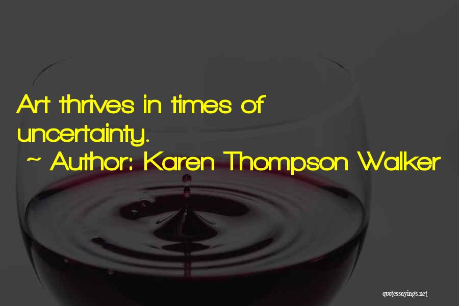 Karen Thompson Walker Quotes: Art Thrives In Times Of Uncertainty.