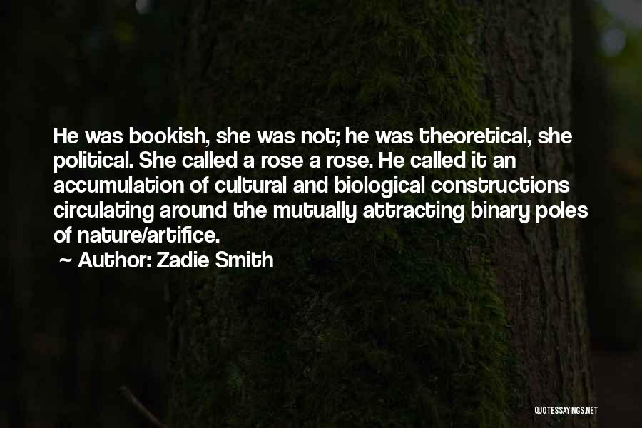 Zadie Smith Quotes: He Was Bookish, She Was Not; He Was Theoretical, She Political. She Called A Rose A Rose. He Called It