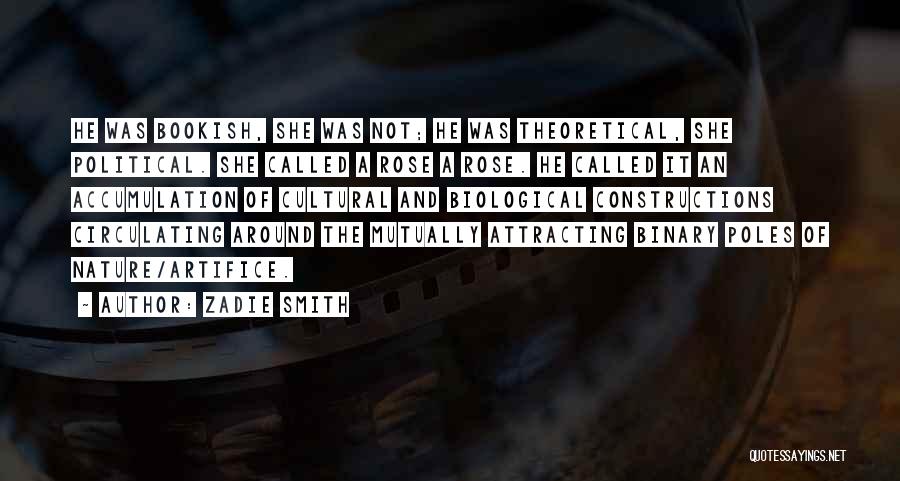 Zadie Smith Quotes: He Was Bookish, She Was Not; He Was Theoretical, She Political. She Called A Rose A Rose. He Called It