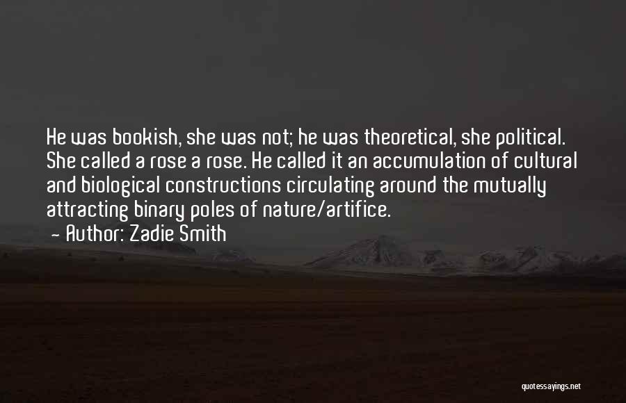 Zadie Smith Quotes: He Was Bookish, She Was Not; He Was Theoretical, She Political. She Called A Rose A Rose. He Called It