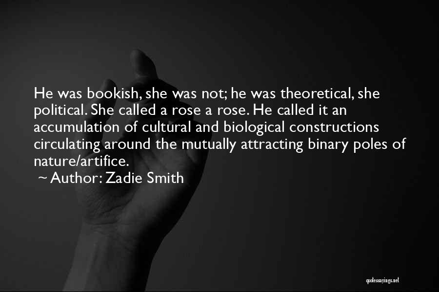 Zadie Smith Quotes: He Was Bookish, She Was Not; He Was Theoretical, She Political. She Called A Rose A Rose. He Called It