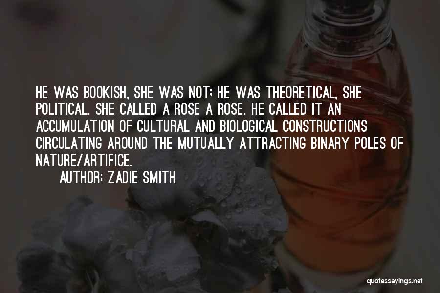 Zadie Smith Quotes: He Was Bookish, She Was Not; He Was Theoretical, She Political. She Called A Rose A Rose. He Called It