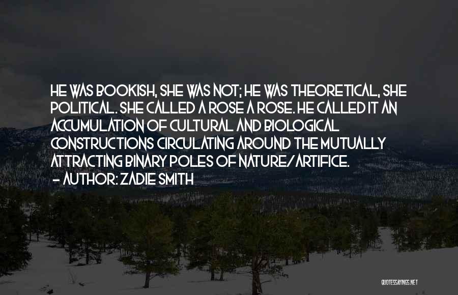 Zadie Smith Quotes: He Was Bookish, She Was Not; He Was Theoretical, She Political. She Called A Rose A Rose. He Called It