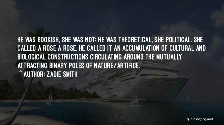 Zadie Smith Quotes: He Was Bookish, She Was Not; He Was Theoretical, She Political. She Called A Rose A Rose. He Called It