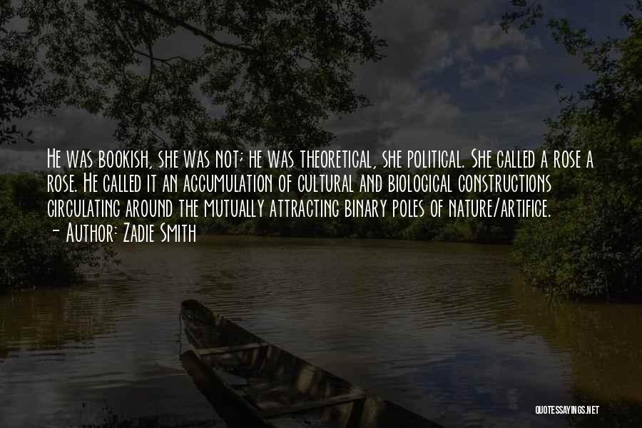 Zadie Smith Quotes: He Was Bookish, She Was Not; He Was Theoretical, She Political. She Called A Rose A Rose. He Called It