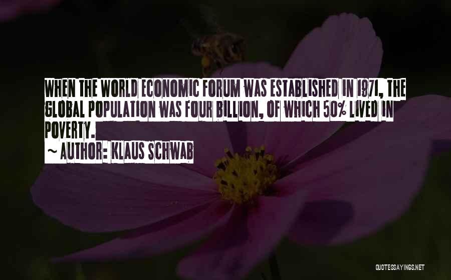 Klaus Schwab Quotes: When The World Economic Forum Was Established In 1971, The Global Population Was Four Billion, Of Which 50% Lived In