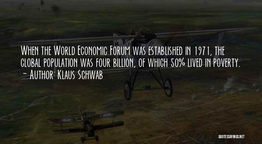 Klaus Schwab Quotes: When The World Economic Forum Was Established In 1971, The Global Population Was Four Billion, Of Which 50% Lived In