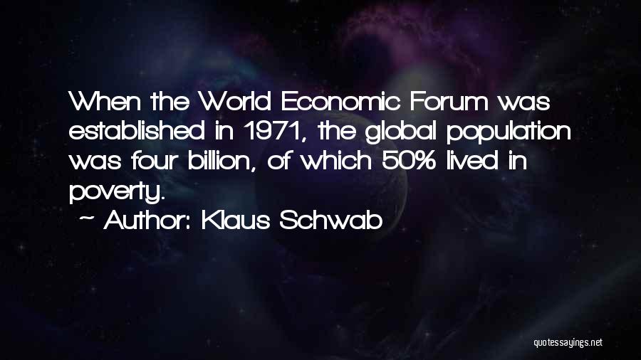 Klaus Schwab Quotes: When The World Economic Forum Was Established In 1971, The Global Population Was Four Billion, Of Which 50% Lived In