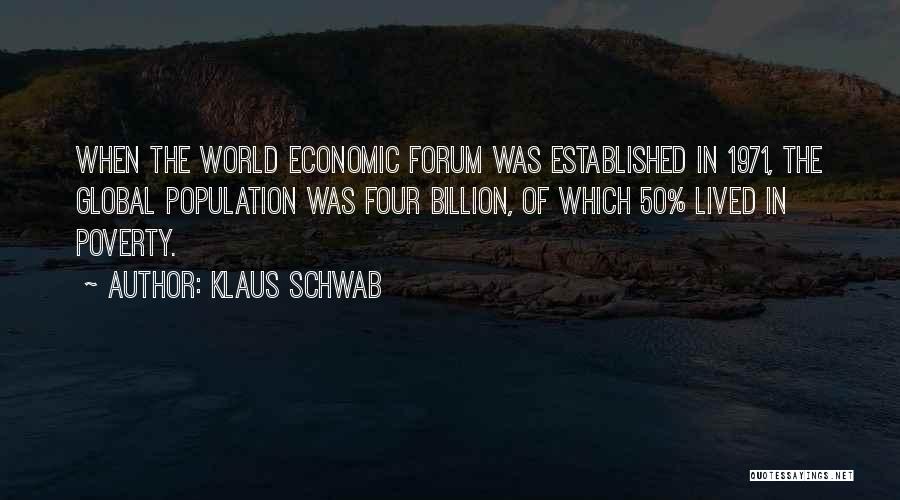 Klaus Schwab Quotes: When The World Economic Forum Was Established In 1971, The Global Population Was Four Billion, Of Which 50% Lived In