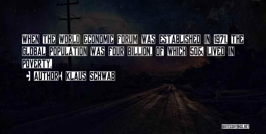 Klaus Schwab Quotes: When The World Economic Forum Was Established In 1971, The Global Population Was Four Billion, Of Which 50% Lived In