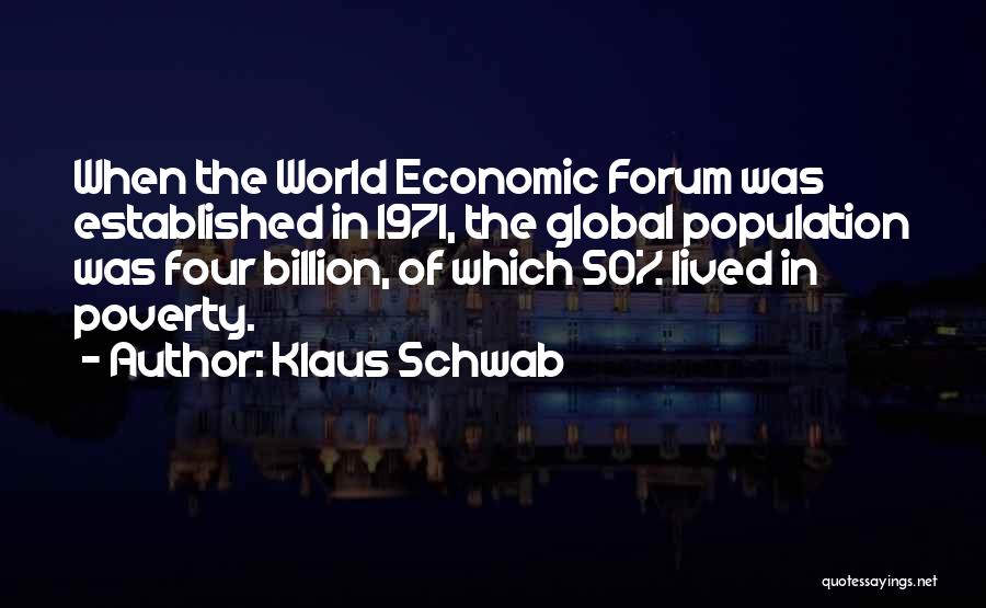 Klaus Schwab Quotes: When The World Economic Forum Was Established In 1971, The Global Population Was Four Billion, Of Which 50% Lived In