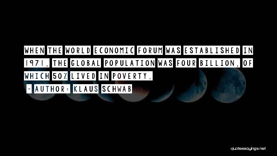 Klaus Schwab Quotes: When The World Economic Forum Was Established In 1971, The Global Population Was Four Billion, Of Which 50% Lived In