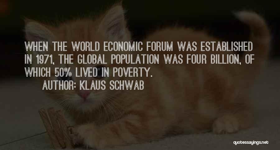 Klaus Schwab Quotes: When The World Economic Forum Was Established In 1971, The Global Population Was Four Billion, Of Which 50% Lived In