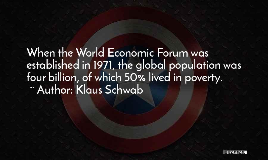 Klaus Schwab Quotes: When The World Economic Forum Was Established In 1971, The Global Population Was Four Billion, Of Which 50% Lived In