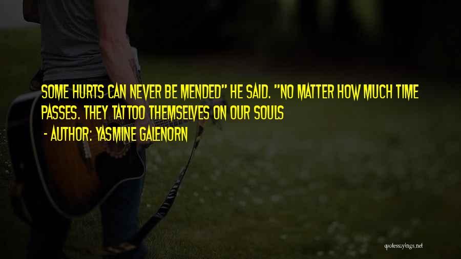 Yasmine Galenorn Quotes: Some Hurts Can Never Be Mended He Said. No Matter How Much Time Passes. They Tattoo Themselves On Our Souls