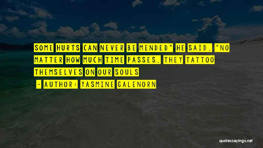 Yasmine Galenorn Quotes: Some Hurts Can Never Be Mended He Said. No Matter How Much Time Passes. They Tattoo Themselves On Our Souls