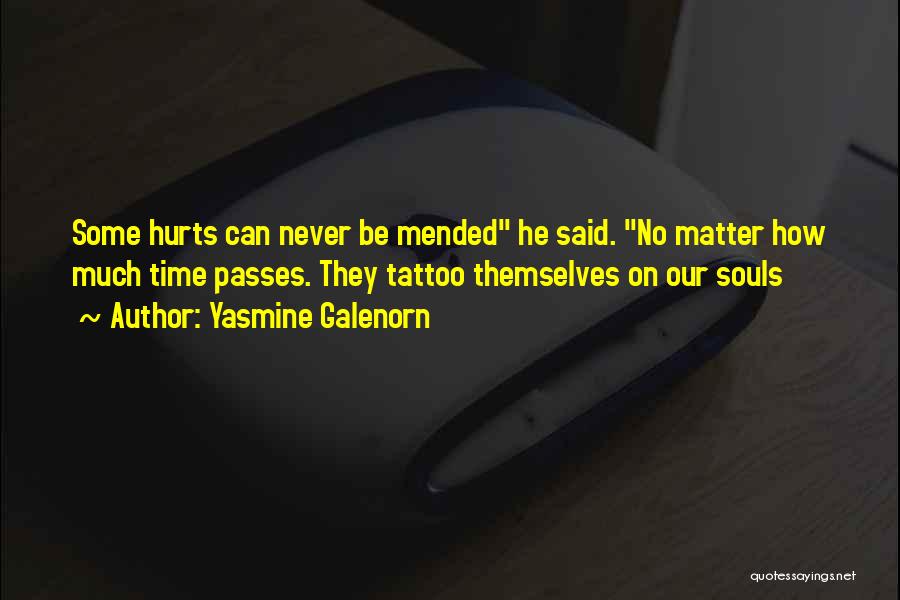 Yasmine Galenorn Quotes: Some Hurts Can Never Be Mended He Said. No Matter How Much Time Passes. They Tattoo Themselves On Our Souls