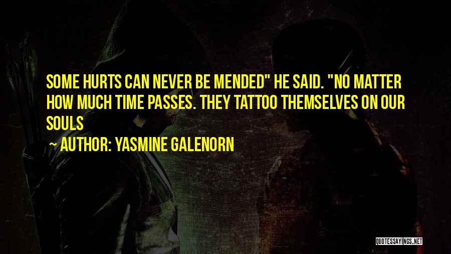 Yasmine Galenorn Quotes: Some Hurts Can Never Be Mended He Said. No Matter How Much Time Passes. They Tattoo Themselves On Our Souls