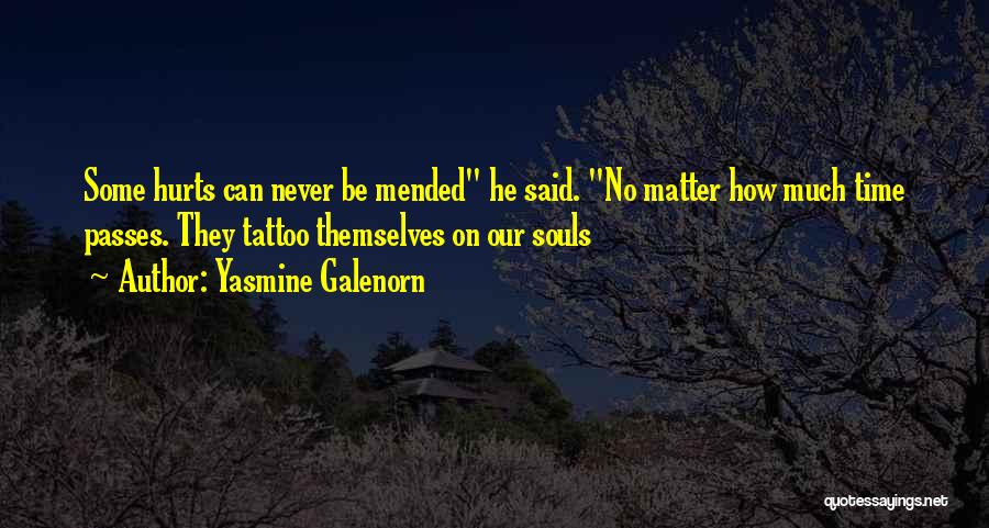 Yasmine Galenorn Quotes: Some Hurts Can Never Be Mended He Said. No Matter How Much Time Passes. They Tattoo Themselves On Our Souls