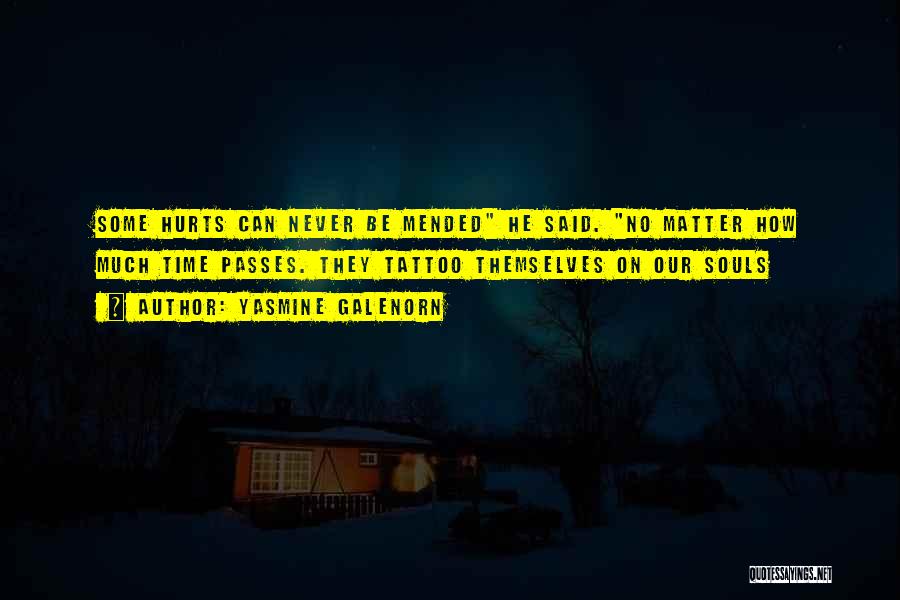 Yasmine Galenorn Quotes: Some Hurts Can Never Be Mended He Said. No Matter How Much Time Passes. They Tattoo Themselves On Our Souls