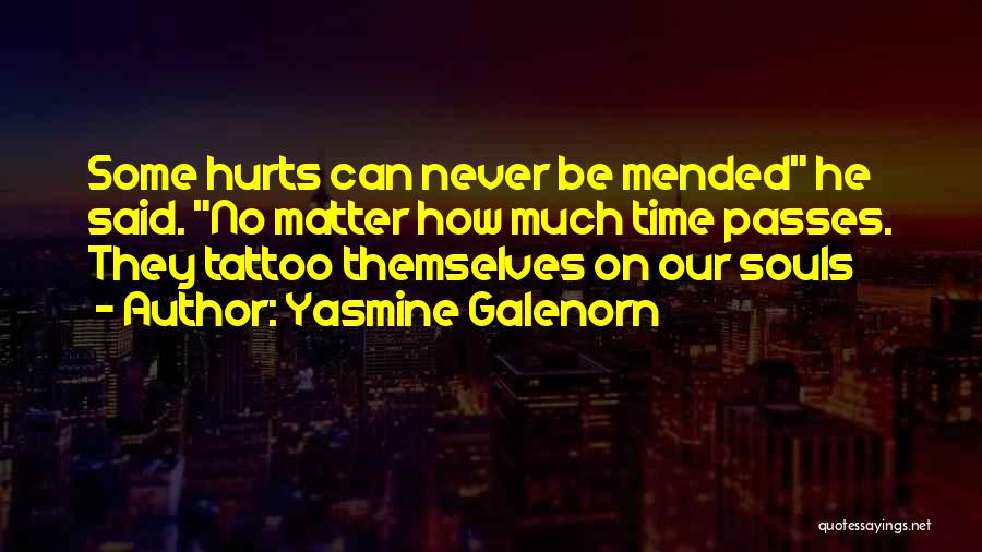 Yasmine Galenorn Quotes: Some Hurts Can Never Be Mended He Said. No Matter How Much Time Passes. They Tattoo Themselves On Our Souls