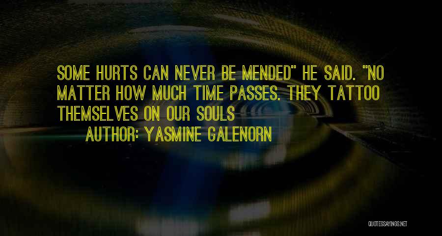 Yasmine Galenorn Quotes: Some Hurts Can Never Be Mended He Said. No Matter How Much Time Passes. They Tattoo Themselves On Our Souls