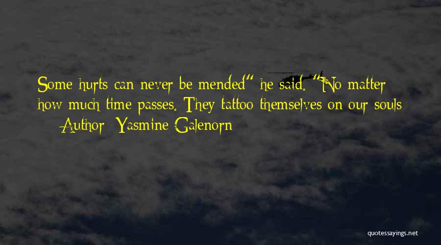 Yasmine Galenorn Quotes: Some Hurts Can Never Be Mended He Said. No Matter How Much Time Passes. They Tattoo Themselves On Our Souls