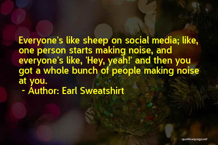 Earl Sweatshirt Quotes: Everyone's Like Sheep On Social Media; Like, One Person Starts Making Noise, And Everyone's Like, 'hey, Yeah!' And Then You