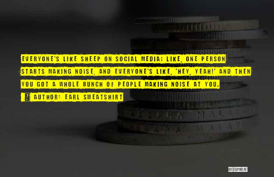 Earl Sweatshirt Quotes: Everyone's Like Sheep On Social Media; Like, One Person Starts Making Noise, And Everyone's Like, 'hey, Yeah!' And Then You