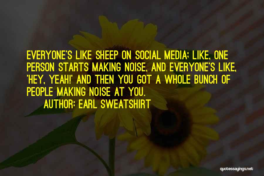 Earl Sweatshirt Quotes: Everyone's Like Sheep On Social Media; Like, One Person Starts Making Noise, And Everyone's Like, 'hey, Yeah!' And Then You