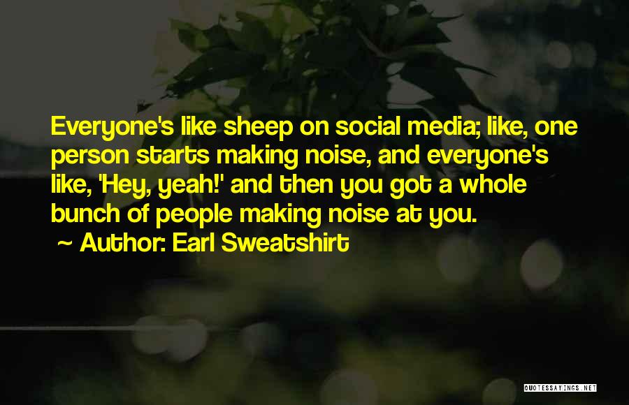 Earl Sweatshirt Quotes: Everyone's Like Sheep On Social Media; Like, One Person Starts Making Noise, And Everyone's Like, 'hey, Yeah!' And Then You