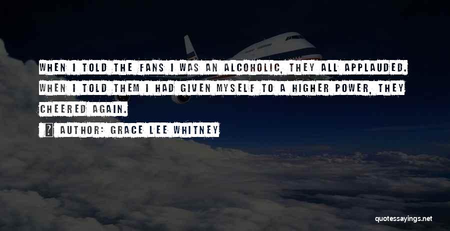 Grace Lee Whitney Quotes: When I Told The Fans I Was An Alcoholic, They All Applauded. When I Told Them I Had Given Myself