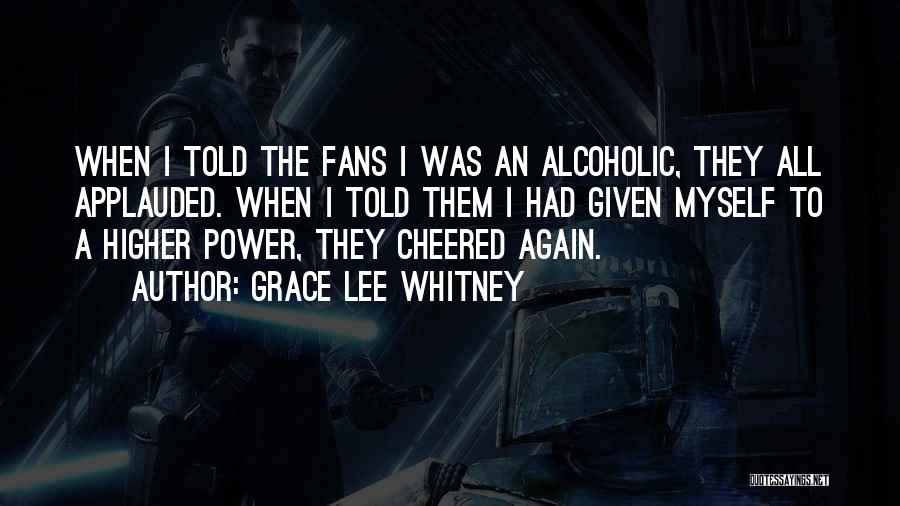 Grace Lee Whitney Quotes: When I Told The Fans I Was An Alcoholic, They All Applauded. When I Told Them I Had Given Myself