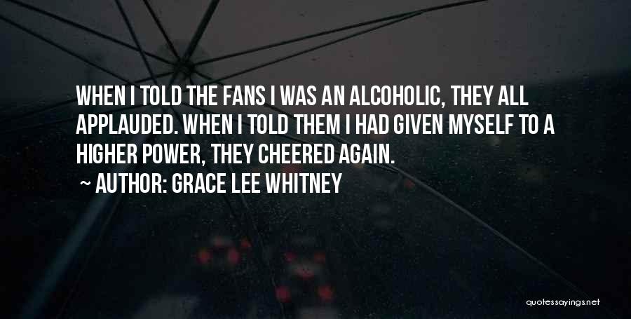 Grace Lee Whitney Quotes: When I Told The Fans I Was An Alcoholic, They All Applauded. When I Told Them I Had Given Myself