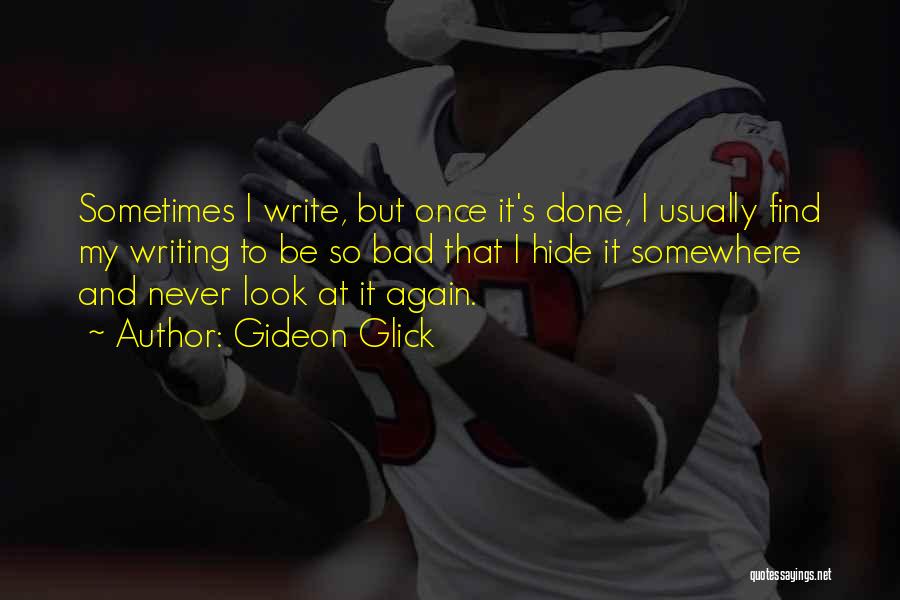 Gideon Glick Quotes: Sometimes I Write, But Once It's Done, I Usually Find My Writing To Be So Bad That I Hide It
