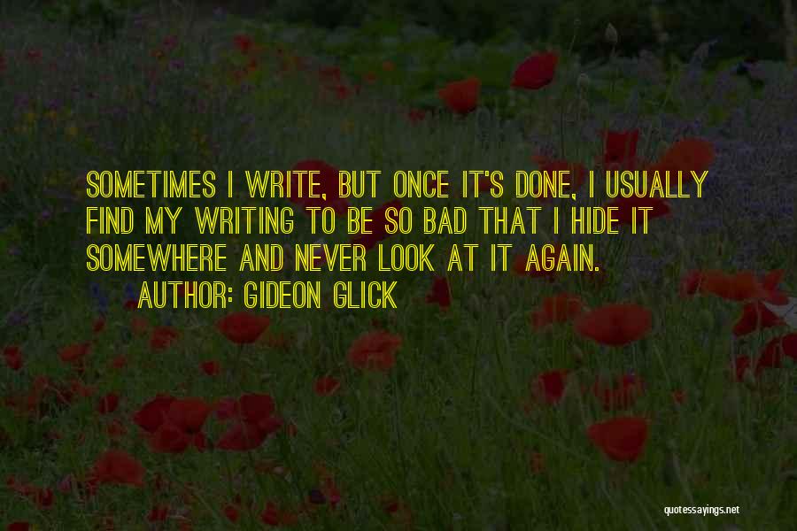 Gideon Glick Quotes: Sometimes I Write, But Once It's Done, I Usually Find My Writing To Be So Bad That I Hide It