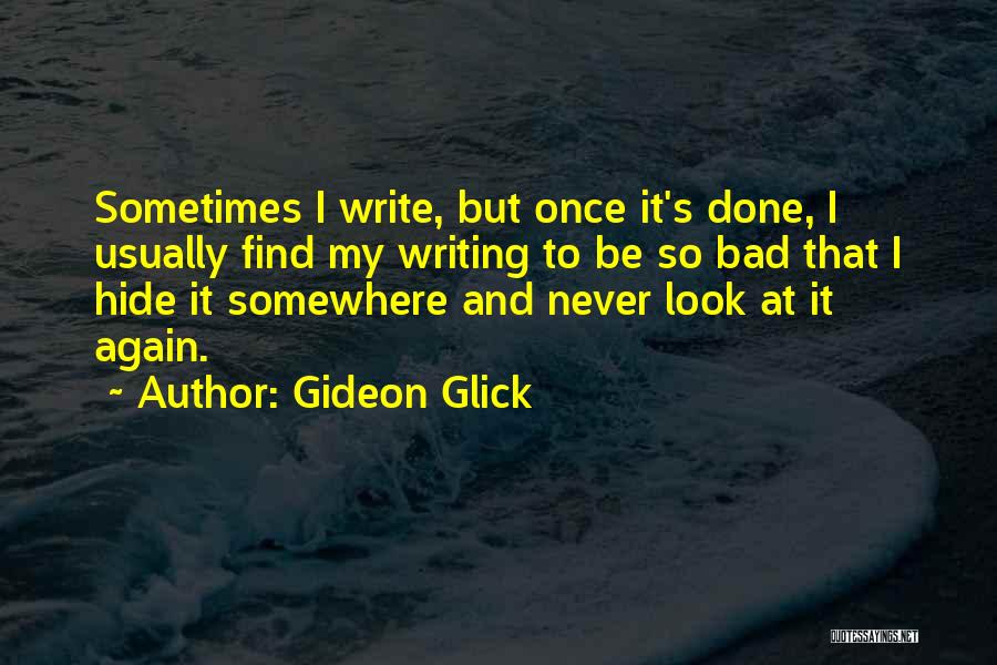 Gideon Glick Quotes: Sometimes I Write, But Once It's Done, I Usually Find My Writing To Be So Bad That I Hide It